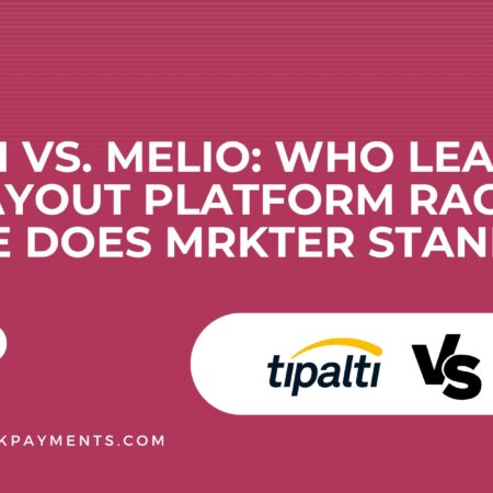 Tipalti vs. Melio: Who Leads in the Payout Platform Race and Where Does Mrkter Stand?