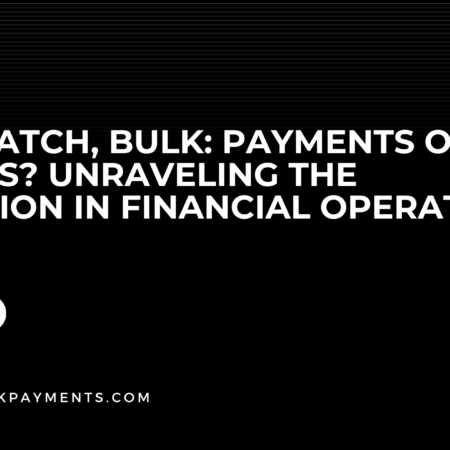Mass, Batch, Bulk: Payments or Payouts? Unraveling the Confusion in Financial Operations