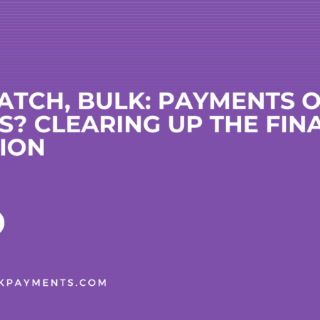 Mass, Batch, Bulk: Payments or Payouts? Clearing Up the Financial Confusion